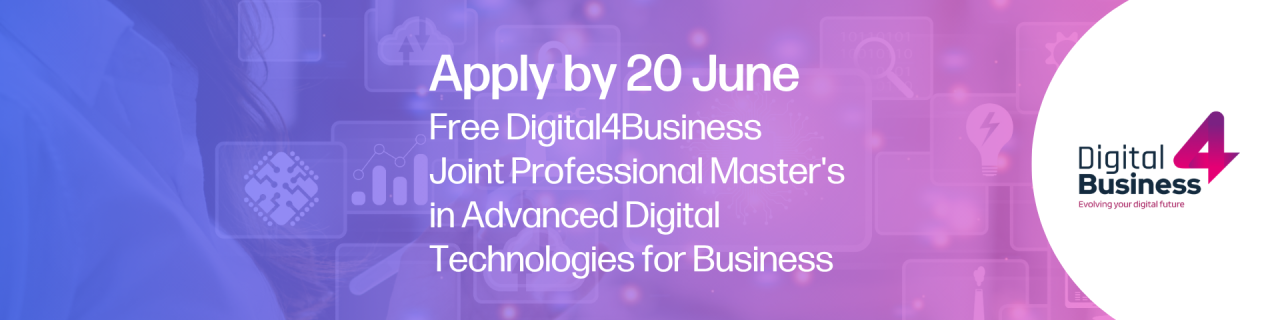 Apply by 20 June: Free Digital4Business Joint Professional Master's in Advanced Digital Technologies for Business